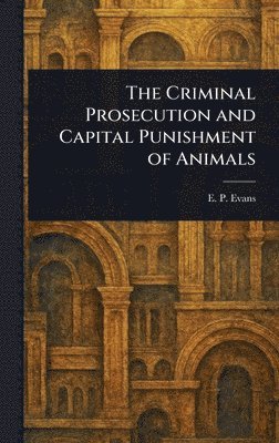 bokomslag Criminal Prosecution and Capital Punishment of Animals