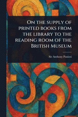 bokomslag On the Supply of Printed Books From the Library to the Reading Room of the British Museum
