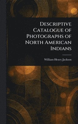 bokomslag Descriptive Catalogue of Photographs of North American Indians