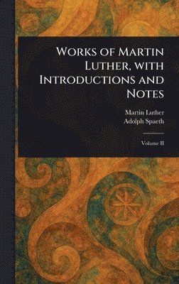 Martin Luther, Adolph Spaeth - Works of Martin Luther, With Introductions and Notes, Inbunden