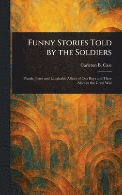 Carleton B (Carleton Britton) Case - Funny Stories Told by the Soldiers, Inbunden