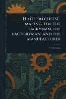 bokomslag Hints on Cheese-making, for the Dairyman, the Factoryman, and the Manufacturer