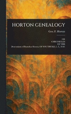 Geo F (George Firman) Horton, Geo F. (George Firman) Horton, Geo. F. (George Firman) Horton - Horton Genealogy, Inbunden