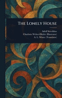 Adolf Streckfuss, Charlotte Weber-Ditzler, A L (Annis Lee) Wister - Lonely House, Inbunden