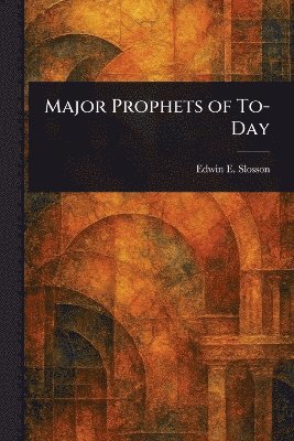 Edwin E (Edwin Emery) Slosson - Major Prophets of To-Day, Häftad