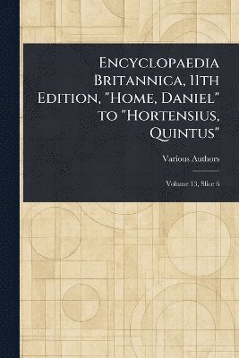 bokomslag Encyclopaedia Britannica, 11th Edition, "Home, Daniel" to "Hortensius, Quintus"