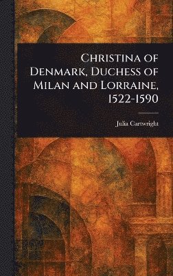 bokomslag Christina of Denmark, Duchess of Milan and Lorraine, 1522-1590