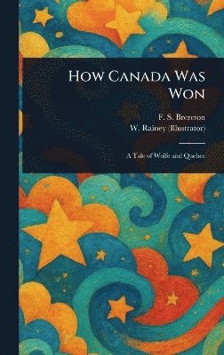 F S (Frederick Sadleir) Brereton, W (william) Rainey - How Canada Was Won, Inbunden
