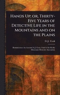 bokomslag Hands Up; or, Thirty-Five Years of Detective Life in the Mountains and on the Plains