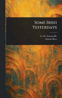 E Oe (Edith Oenone) Somerville, Martin Ross - Some Irish Yesterdays, Inbunden