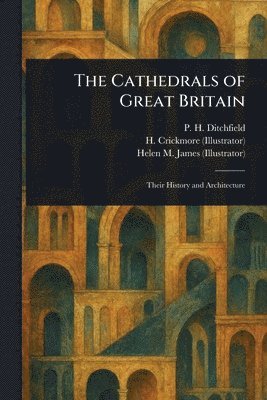 P H (Peter Hampson) Ditchfield, H Crickmore, Helen M (Helen Mary) James - Cathedrals of Great Britain, Häftad