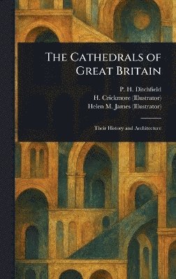 P H (Peter Hampson) Ditchfield, H Crickmore, Helen M (Helen Mary) James - Cathedrals of Great Britain, Inbunden