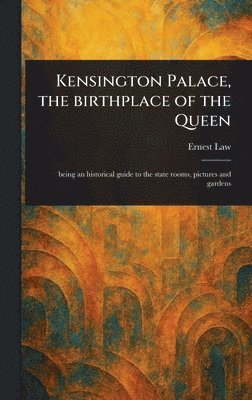 Ernest Law - Kensington Palace, the Birthplace of the Queen, Inbunden