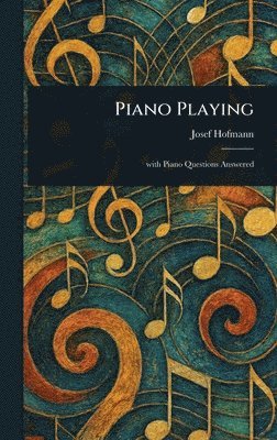 Josef Hofmann - Piano Playing, Inbunden