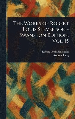 Works of Robert Louis Stevenson - Swanston Edition, Vol. 15
