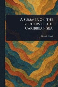bokomslag Summer on the Borders of the Caribbean Sea.