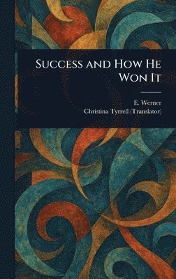 E Werner, Christina Tyrrell - Success and How He Won It, Inbunden