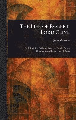 John Malcolm - Life of Robert, Lord Clive, Inbunden
