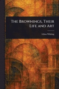 bokomslag Brownings, Their Life and Art