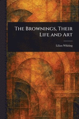 bokomslag Brownings, Their Life and Art