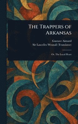 Gustave Aimard, Lascelles Wraxall, Sir Wraxall, Lascelles - Trappers of Arkansas, Inbunden
