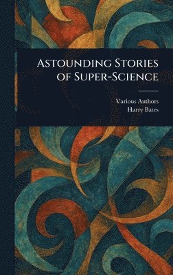Various, Harry Bates - Astounding Stories of Super-Science, Inbunden