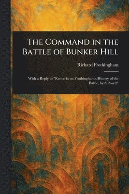 Richard Frothingham - Command in the Battle of Bunker Hill, Häftad