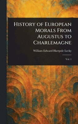 History of European Morals From Augustus to Charlemagne