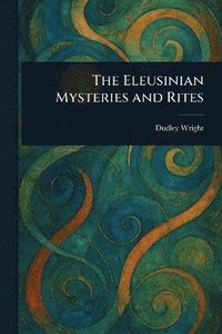 bokomslag Eleusinian Mysteries and Rites