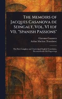 bokomslag Memoirs of Jacques Casanova De Seingalt, Vol. VI (of VI), "Spanish Passions"