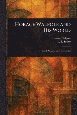 Horace Walpole, L B (Leonard Benton) Seeley - Horace Walpole and His World, Häftad