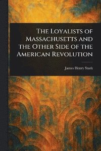 bokomslag Loyalists of Massachusetts and the Other Side of the American Revolution