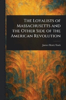 bokomslag Loyalists of Massachusetts and the Other Side of the American Revolution