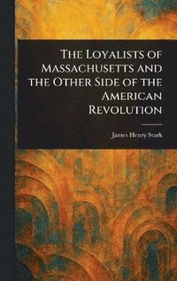 bokomslag Loyalists of Massachusetts and the Other Side of the American Revolution