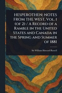bokomslag HESPEROTHEN; NOTES FROM THE WEST, Vol. 1 (of 2) / A Record of a Ramble in the United States and Canada in the Spring and Summer of 1881