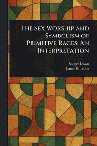 bokomslag Sex Worship and Symbolism of Primitive Races