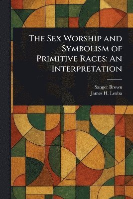 Sex Worship and Symbolism of Primitive Races 1