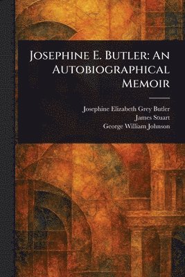 Josephine Elizabeth Grey Butler, James Stuart, George William Johnson - Josephine E. Butler, Häftad