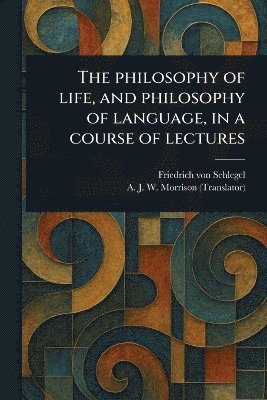 bokomslag Philosophy of Life, and Philosophy of Language, in a Course of Lectures