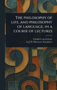 bokomslag Philosophy of Life, and Philosophy of Language, in a Course of Lectures