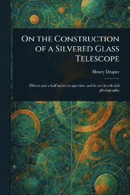 bokomslag On the Construction of a Silvered Glass Telescope