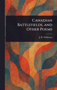 bokomslag Canadian Battlefields, and Other Poems