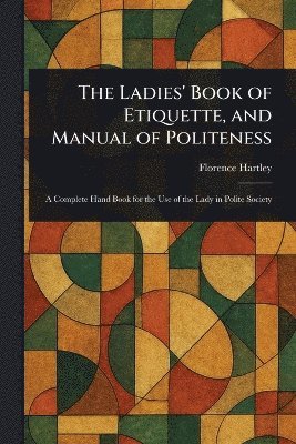 bokomslag Ladies' Book of Etiquette, and Manual of Politeness