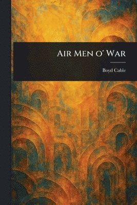 Boyd Cable - Air Men O' War, Häftad