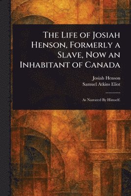 Life of Josiah Henson, Formerly a Slave, Now an Inhabitant of Canada