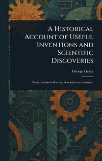 bokomslag A Historical Account of Useful Inventions and Scientific Discoveries