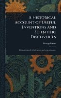 bokomslag Historical Account of Useful Inventions and Scientific Discoveries