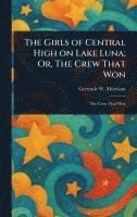 bokomslag Girls of Central High on Lake Luna; Or, The Crew That Won