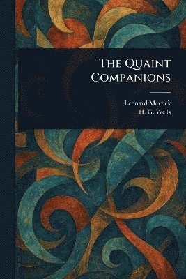 Leonard Merrick, H G (Herbert George) Wells, H. G. (Herbert George) Wells - Quaint Companions, Häftad
