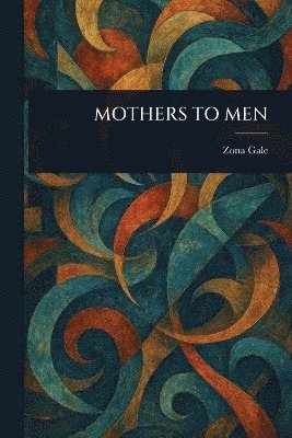 Zona Gale - Mothers to Men, Häftad